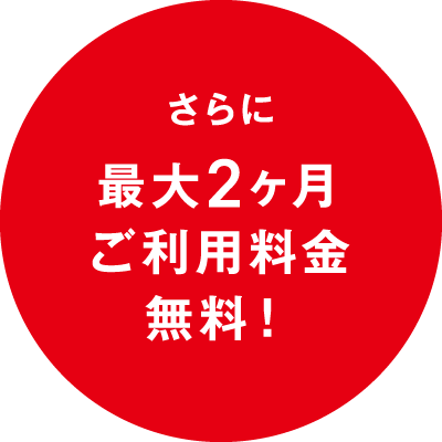 さらに最大2ヶ月ご利用料金無料!